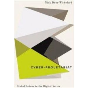 Cyber-Proletariat Global Labour in the Digital Vortex - Nick Dyer-Witheford imagine