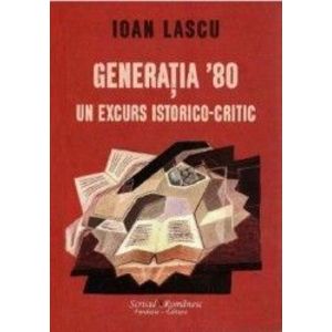 Generatia 80 un excurs istorico-critic - Ioan Lascu imagine