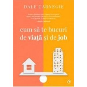 Cum sa te bucuri de viata si de job - Dale Carnegie imagine
