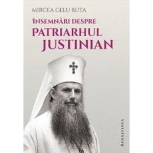 Insemnari despre Patriarhul Justinian - Mircea Gelu Buta imagine