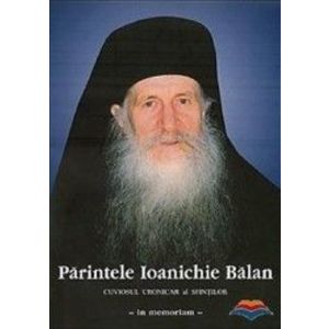 Parintele Ioanichie Balan. Cuviosul cronicar al sfintilor - in memoriam imagine