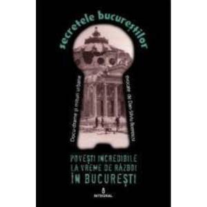 Secretele Bucurestilor vol.10 Povesti incredibile la vreme de razboi in Bucuresti - Dan-Silviu Boerescu imagine