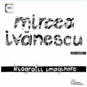 Biografii imaginare + Cd - Mircea Ivanescu imagine