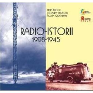 Radio-istorii 1928-1945 + CD - Silvia Iliescu Octavian Silivestru Agota Szentannai imagine