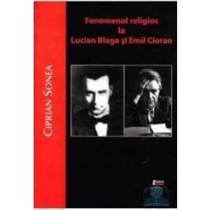 Fenomenul religios la Lucian Blaga si Emil Cioran - Ciprian Sonea imagine