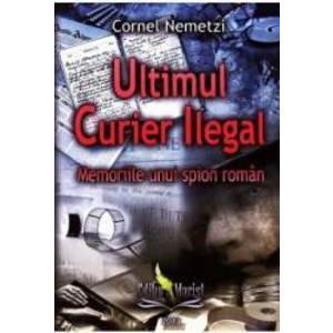 Ultimul curier ilegal - Cornel Nemetzi imagine