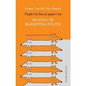 Pupa-l in bot si papa-i tot. Manual de marketing politic - James Carville Paul Begala imagine