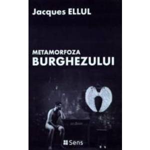 Metamorfoza burghezului - Jacques Ellul imagine