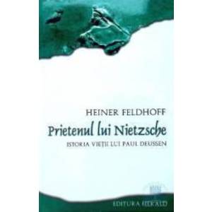Prietenul lui Nietzsche. Istoria vietii lui Paul Deussen - Heiner Feldhoff imagine