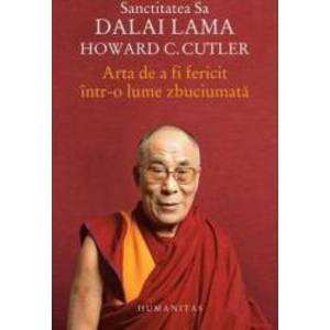 Arta de a fi fericit intr-o lume zbuciumata - Dalai Lama Howard C. Cutler imagine