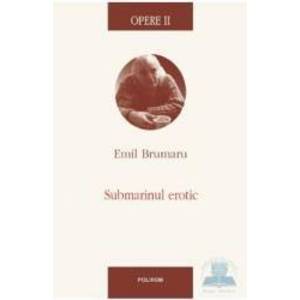 Opere II Submarinul erotic - Emil Brumaru imagine