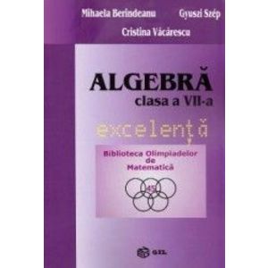 Algebra - Clasa 7 - Excelenta - Mihaela Berindeanu Cristina Vacarescu Gyuszi Szep imagine