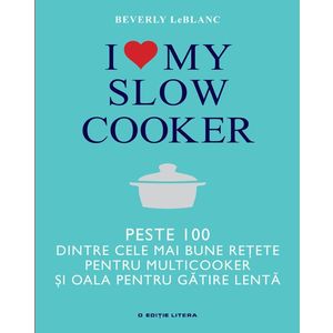 I love my slow cooker. Peste 100 dintre cele mai bune rețete pentru multicooker și oala pentru gătire lentă imagine