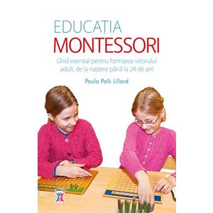 Educația Montessori. Ghid esențial pentru formarea viitorului adult, de la naștere până la 24 de ani imagine
