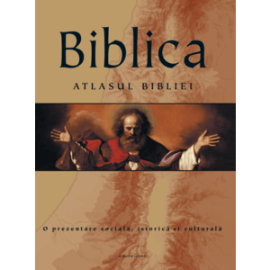 Biblica. Atlasul Bibliei. O prezentare socială, istorică și culturală imagine