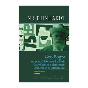 Geo Bogza. Un poet al Efectelor, Exaltarii, Grandiosului, Solemnitatii, Exuberantei si Patetismului imagine
