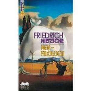 Noi filologii - Friedrich Nietzsche imagine