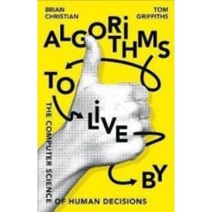 Algorithms to Live By The Computer Science of Human Decisions - Brian Christian Tom Griffiths imagine