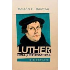 Luther omul si reformatorul - Roland H. Bainton imagine