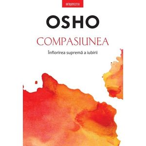 Osho. Compasiunea. Inflorirea suprema a iubirii imagine