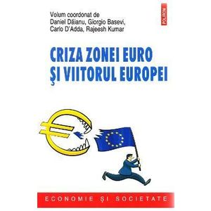 Criza zonei euro si viitorul Europei - Daniel Daianu, Giorgio Basevi, Carlo D'Adda, Rajeesh Kumar imagine