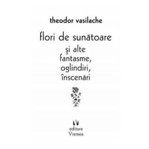 Flori de sunatoare si alte fantasme, oglindiri, inscenari - Theodor Vasilache imagine