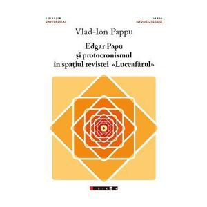 Edgar Papu si protocronismul in spatiul revistei Luceafarul - Vlad-Ion Pappu imagine