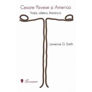 Cesare Pavese si America: Viata, iubirea, literatura - Lawrence G. Smith imagine