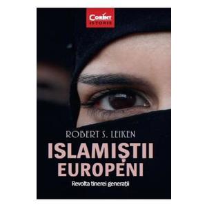 Islamistii europeni. Revolta tinerei generatii - Robert S. Leiken imagine