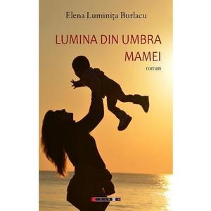 Lumina din umbra mamei - Elena Luminita Burlacu imagine
