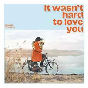 It wasn't hard to love you | Fanfare Ciocarlia imagine