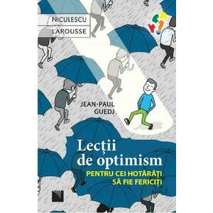 Lectii de optimism pentru cei hotarati sa fie fericiti - Jean-Paul Guedj imagine