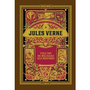 Volumul 18. Jules Verne. Cele 500 de milioane ale Begumei imagine