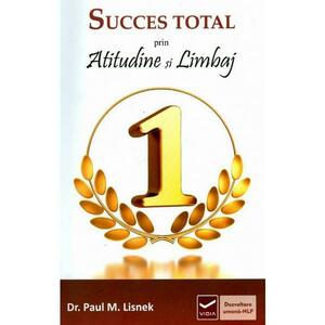 Succes total prin atitudine si limbaj - Dr. Paul M. Lisnek imagine
