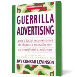 Guerrilla advertising. Arme si tactici neconventionale de obtinere a profiturilor mari cu investitii mici in publicitate imagine
