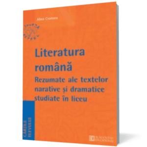 Limba şi literatura română. Rezumate ale textelor narative şi dramatice studiate în liceu imagine