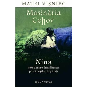 Masinaria Cehov - Nina sau despre fragilitatea pescarusilor impaiati imagine