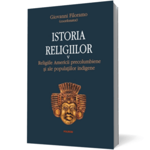 Istoria religiilor. Vol. V: Religiile Americii precolumbiene si ale populaţiilor indigene imagine
