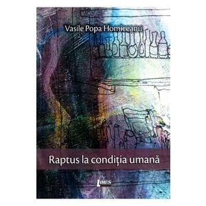 Raptus la conditia umana - Vasile Popa Homiceanu imagine