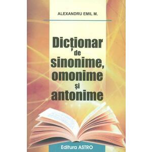 Dictionar de sinonime, omonime si antonime - Alexandru Emil M. imagine