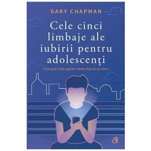 Cele cinci limbaje ale iubirii pentru adolescenti - Gary Chapman imagine