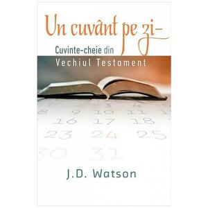 Un cuvant pe zi. Cuvinte-cheie din vechiul testament - J.D. Watson imagine
