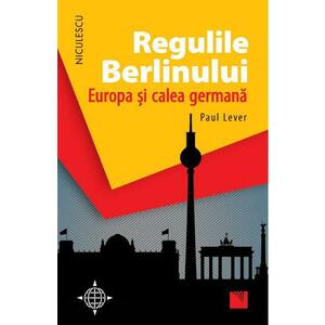 Regulile Berlinului. Europa si calea germana - Paul Lever imagine