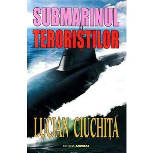 Submarinul teroristilor - Lucian Ciuchita imagine