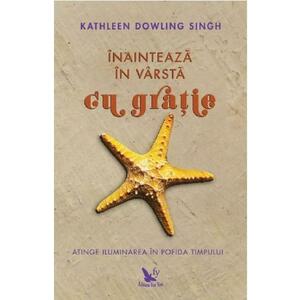 Inainteaza in varsta cu gratie - Kathleen Dowling Singh imagine