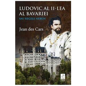 Ludovic al II-lea al Bavariei sau regele nebun - Jean des Cars imagine