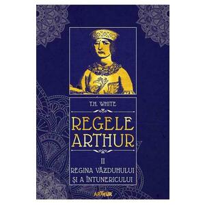 Regele Arthur 2: Regina vazduhului si a intunericului - T.H. White imagine