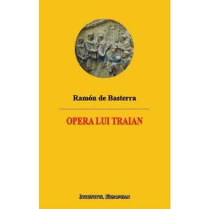 Opera lui Traian - Ramon de Basterra imagine