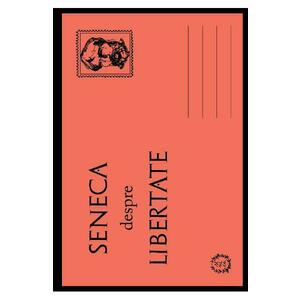 Despre Libertate | Lucius Annaeus Seneca imagine