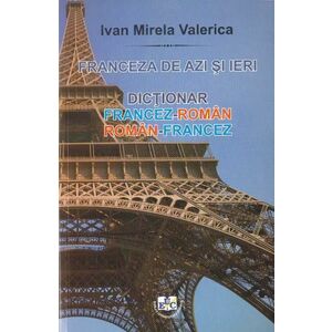 Franceza de azi si ieri: dictionar francez-roman, roman-francez - Ivan Mirela Valerica imagine